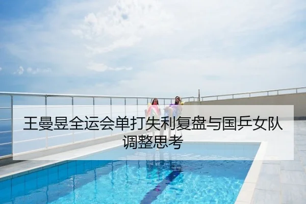 王曼昱全运会单打失利复盘与国乒女队调整思考